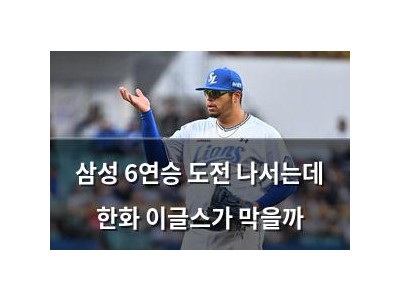 삼성 6연승 도전 나서는데 한화 이글스가 막을까