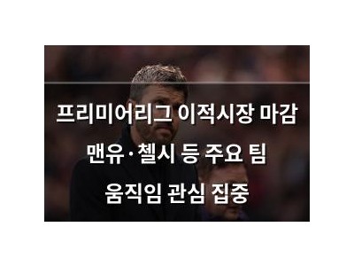 프리미어리그 이적시장 마감 맨유·첼시 등 주요 팀 움직임 관심 집중