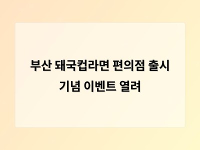 부산 돼국컵라면 편의점 출시 기념 이벤트 열려