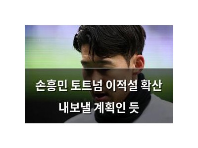 손흥민 토트넘 이적설 확산 내보낼 계획인 듯