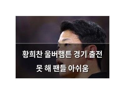 황희찬 울버햄튼 경기 출전 못 해 팬들 아쉬움