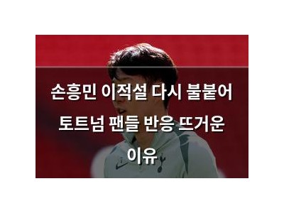 손흥민 이적설 다시 불붙어 토트넘 팬들 반응 뜨거운 이유